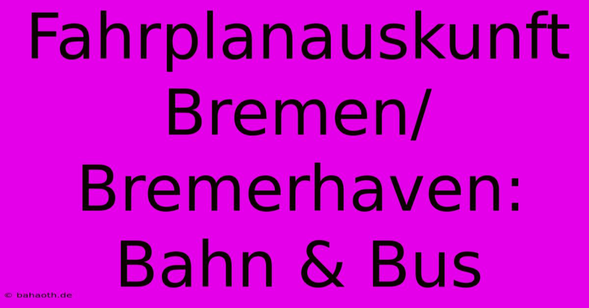 Fahrplanauskunft Bremen/Bremerhaven: Bahn & Bus