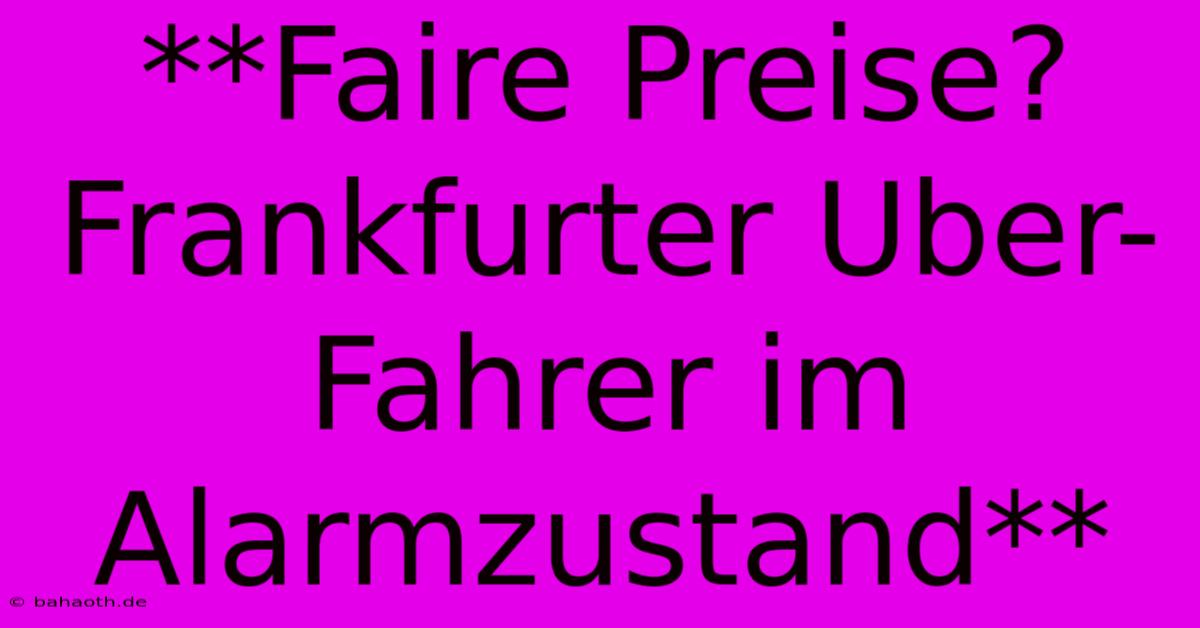 **Faire Preise? Frankfurter Uber-Fahrer Im Alarmzustand**