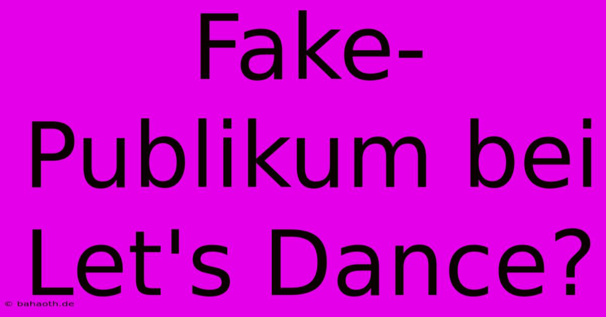 Fake-Publikum Bei Let's Dance?