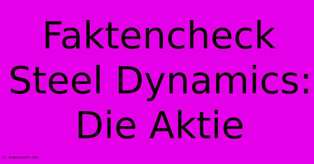 Faktencheck Steel Dynamics: Die Aktie