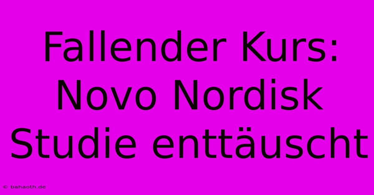 Fallender Kurs: Novo Nordisk Studie Enttäuscht