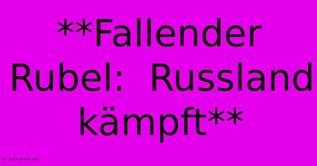 **Fallender Rubel:  Russland Kämpft**