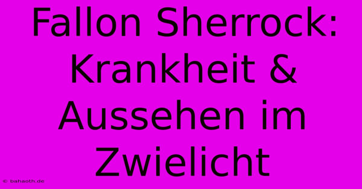 Fallon Sherrock: Krankheit & Aussehen Im Zwielicht