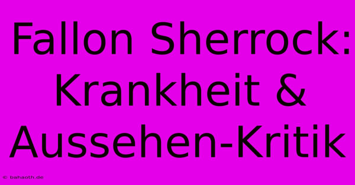 Fallon Sherrock: Krankheit & Aussehen-Kritik