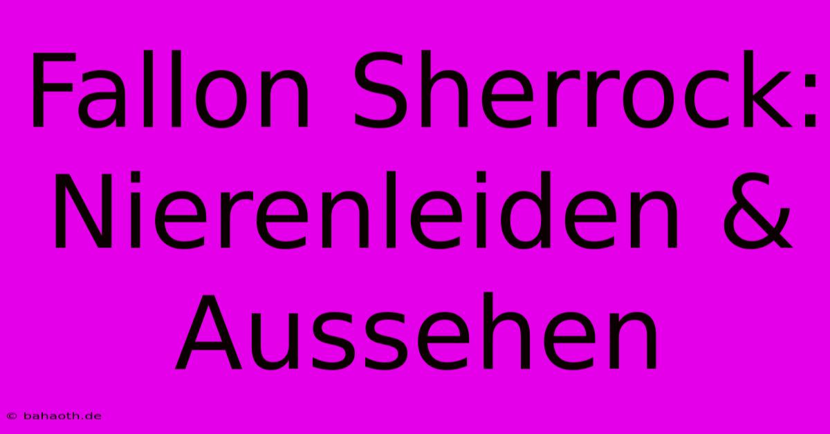 Fallon Sherrock: Nierenleiden & Aussehen