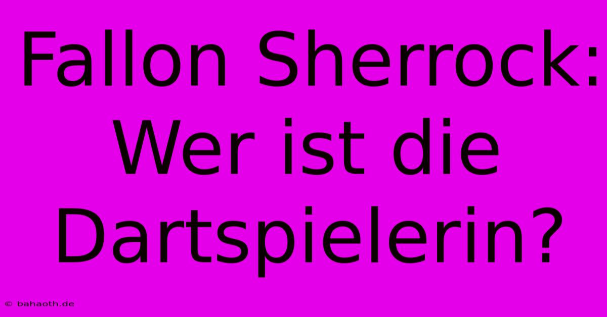 Fallon Sherrock: Wer Ist Die Dartspielerin?