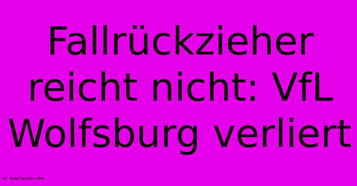 Fallrückzieher Reicht Nicht: VfL Wolfsburg Verliert