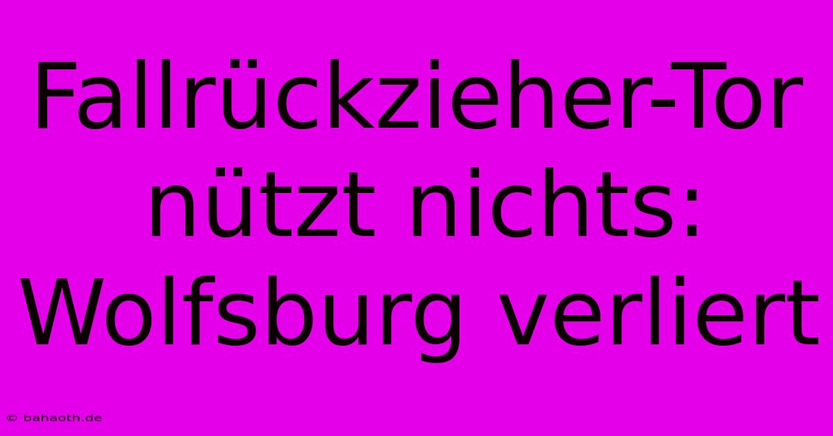 Fallrückzieher-Tor Nützt Nichts: Wolfsburg Verliert