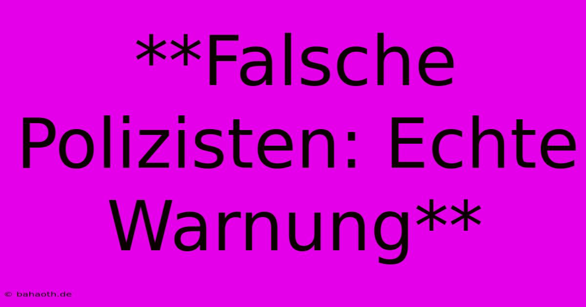 **Falsche Polizisten: Echte Warnung**