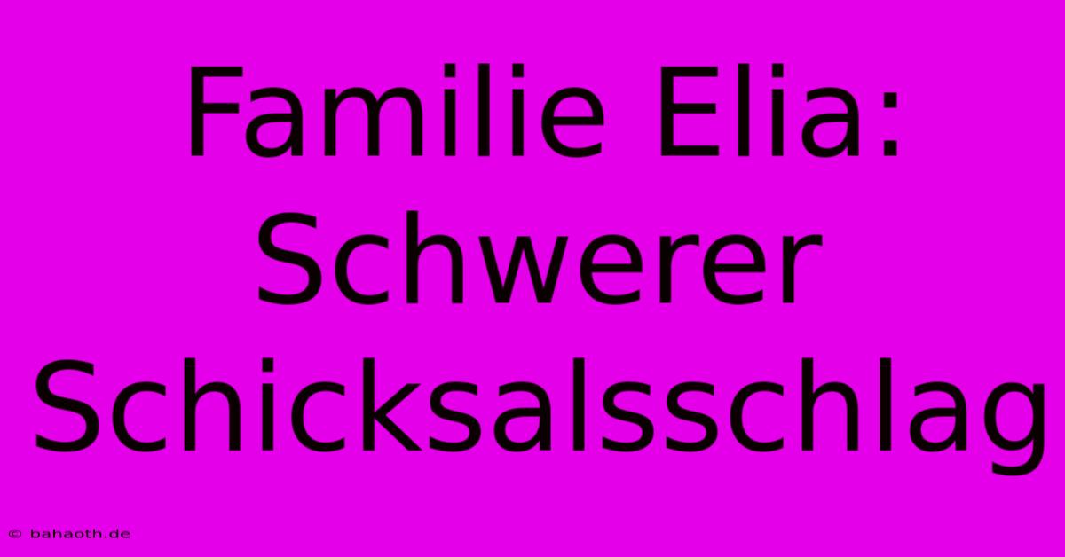 Familie Elia: Schwerer Schicksalsschlag