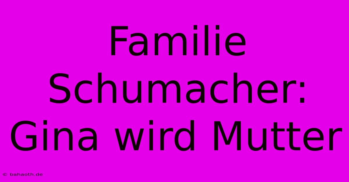 Familie Schumacher: Gina Wird Mutter