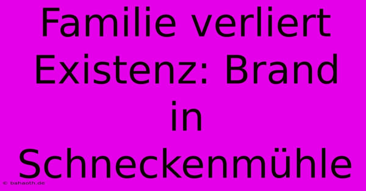 Familie Verliert Existenz: Brand In Schneckenmühle