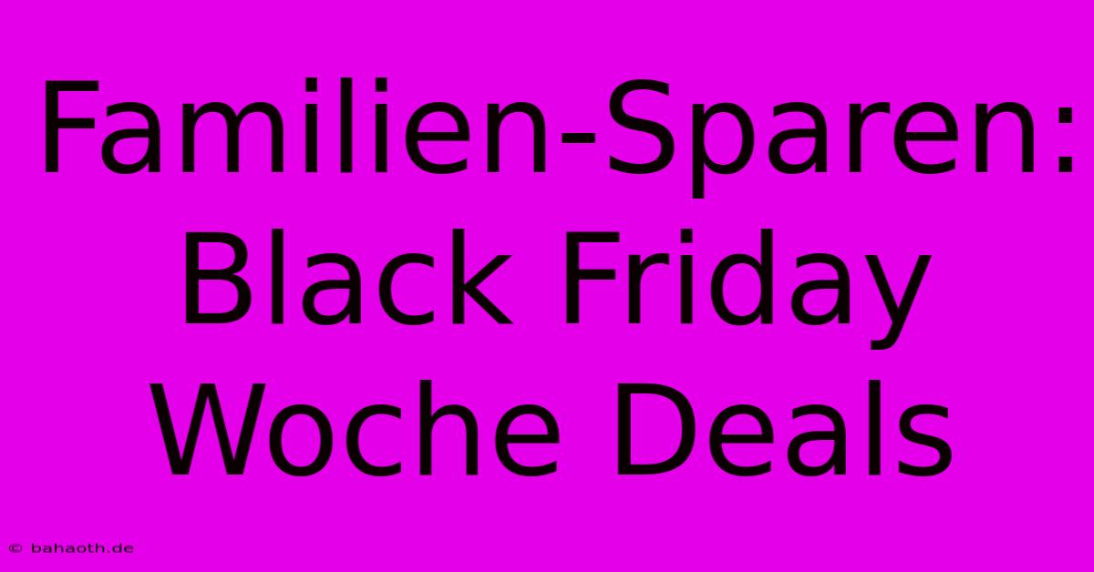 Familien-Sparen: Black Friday Woche Deals