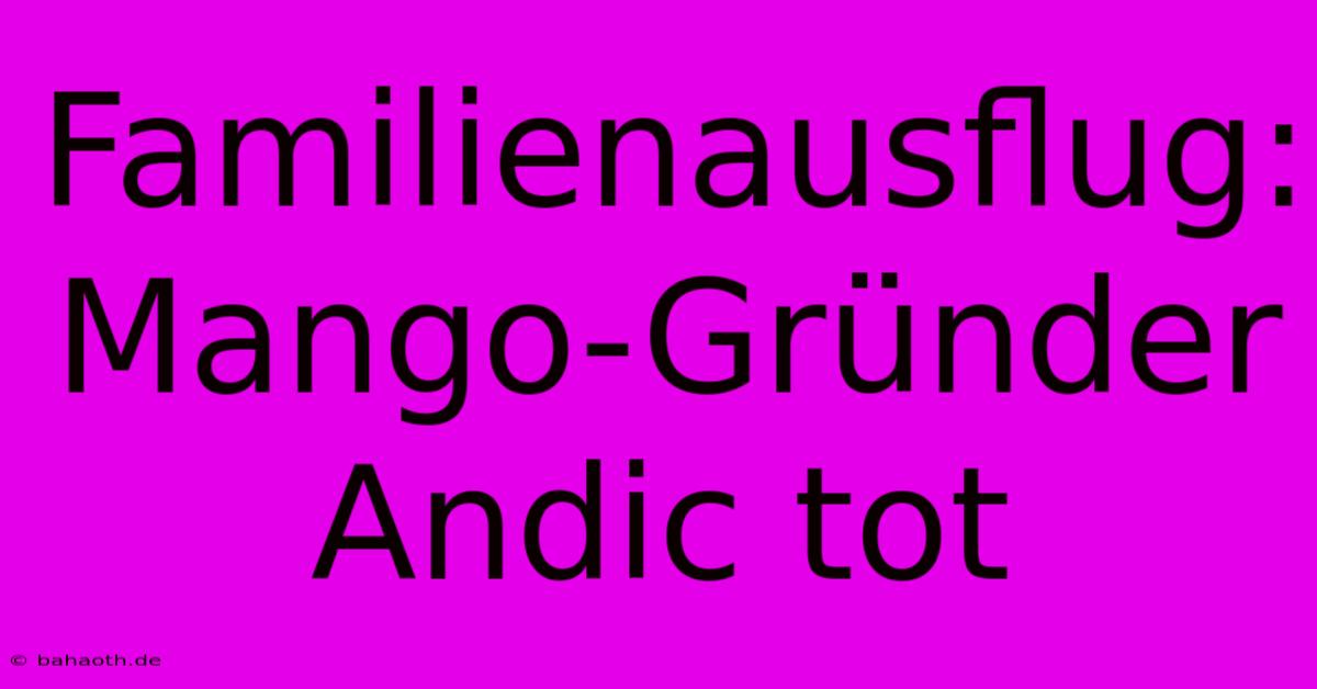 Familienausflug: Mango-Gründer Andic Tot