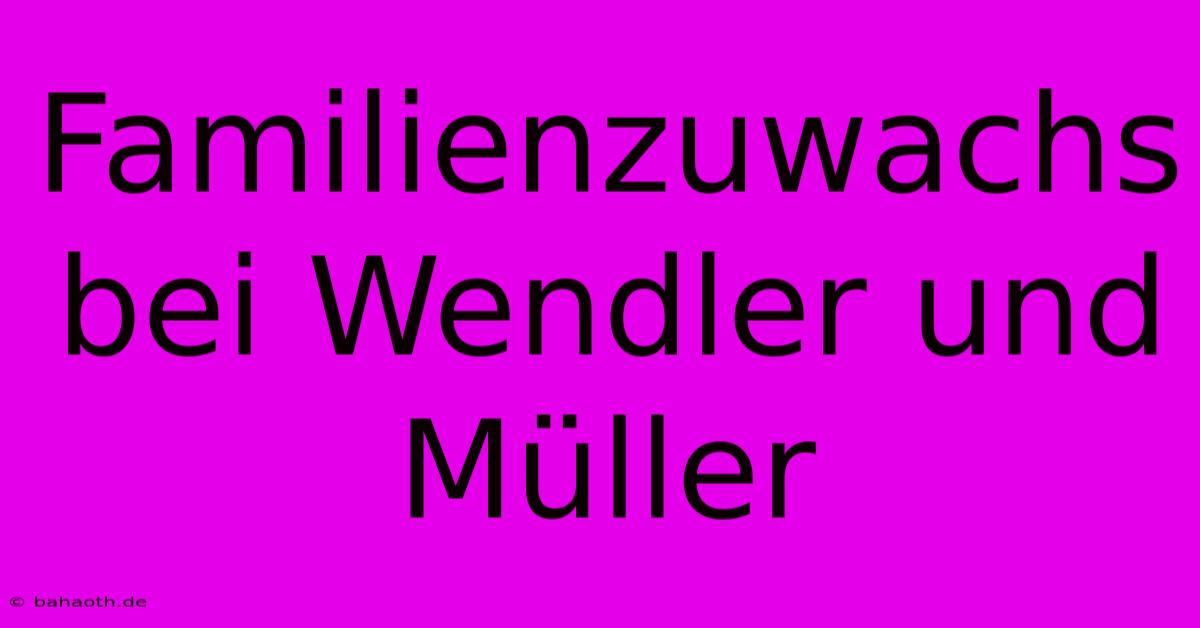 Familienzuwachs Bei Wendler Und Müller