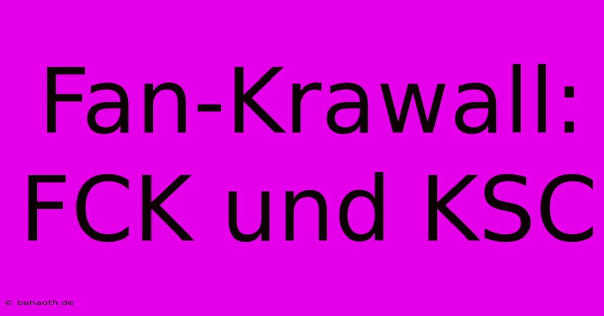 Fan-Krawall: FCK Und KSC