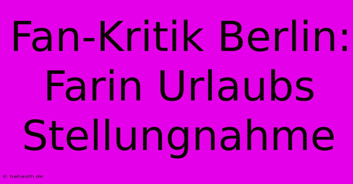 Fan-Kritik Berlin: Farin Urlaubs Stellungnahme