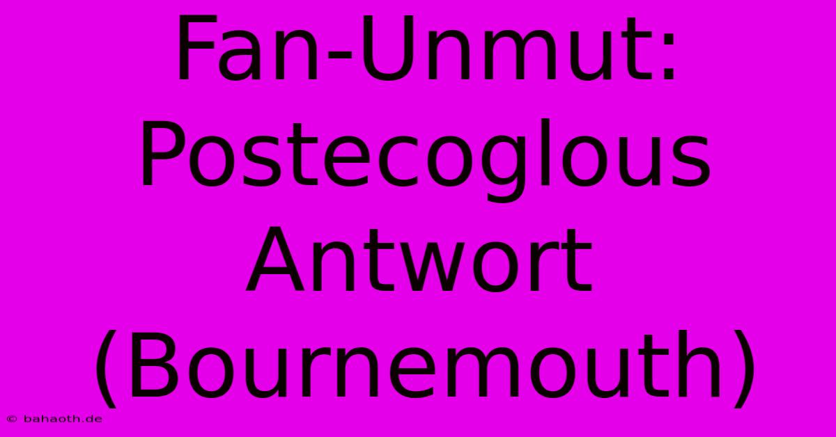 Fan-Unmut: Postecoglous Antwort (Bournemouth)