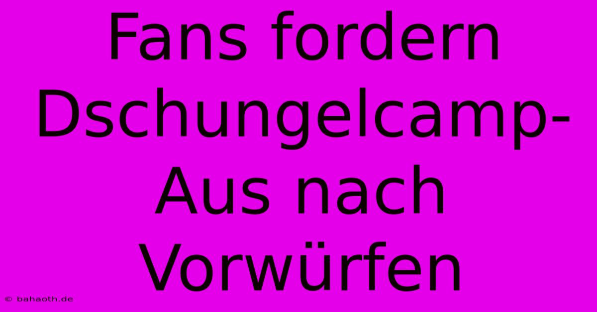 Fans Fordern Dschungelcamp-Aus Nach Vorwürfen