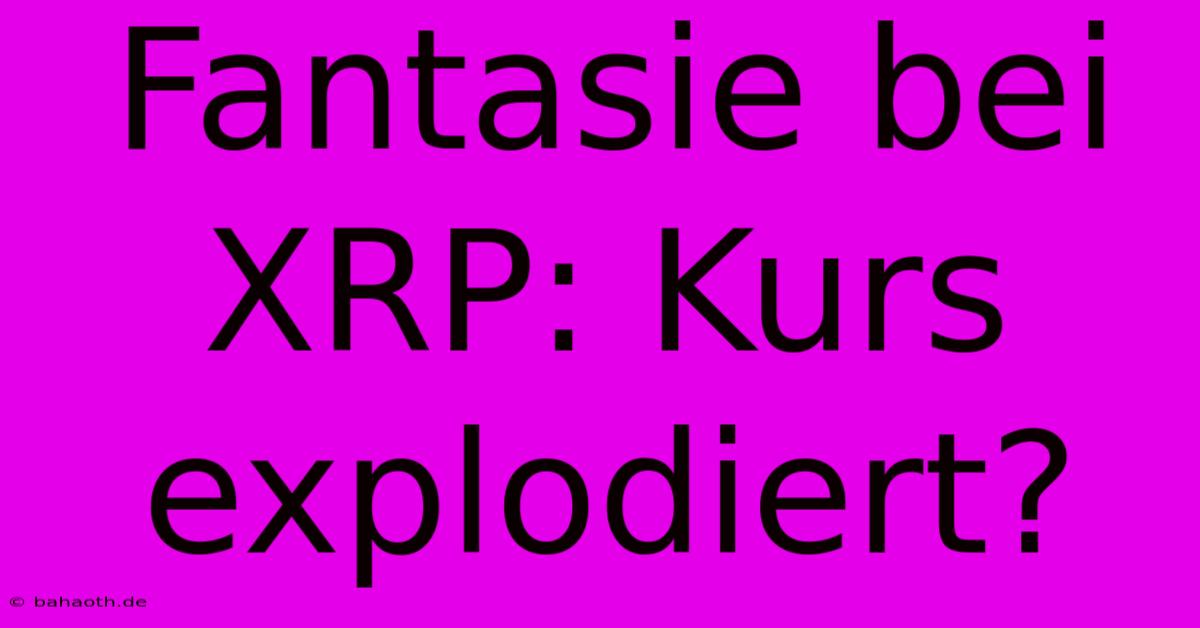 Fantasie Bei XRP: Kurs Explodiert?