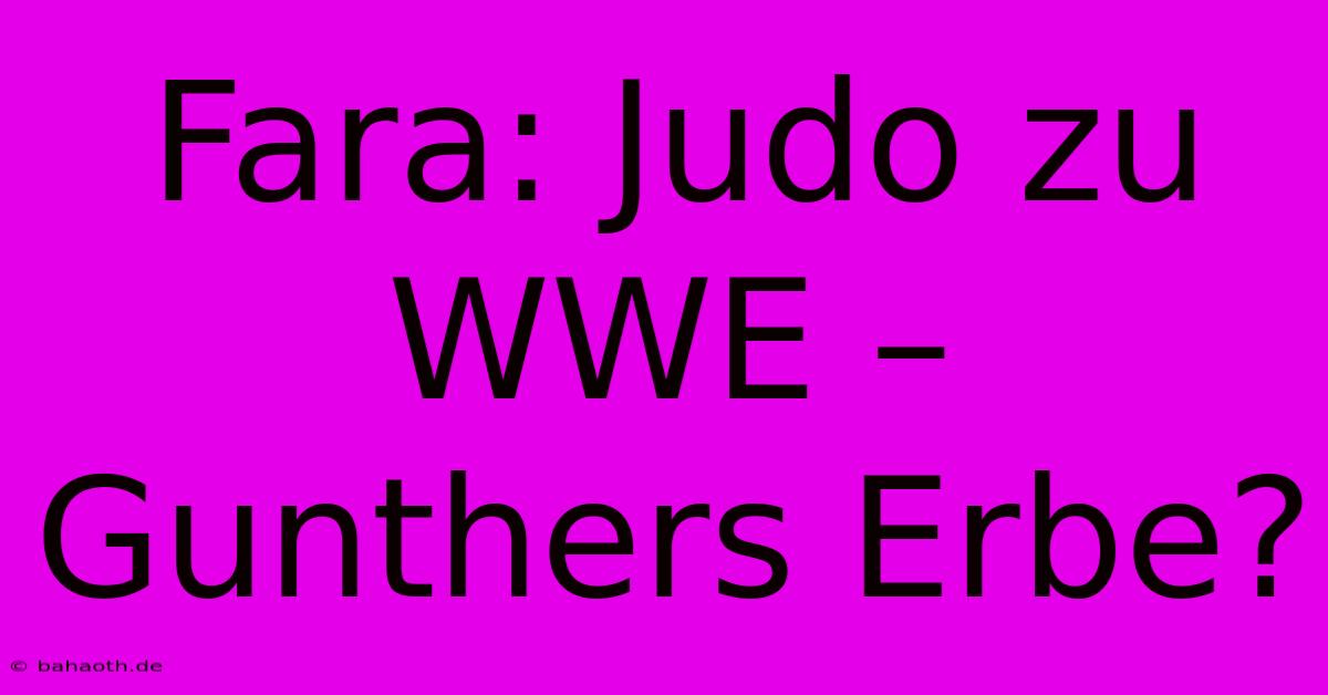 Fara: Judo Zu WWE – Gunthers Erbe?