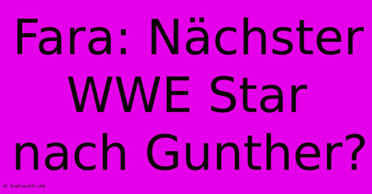 Fara: Nächster WWE Star Nach Gunther?