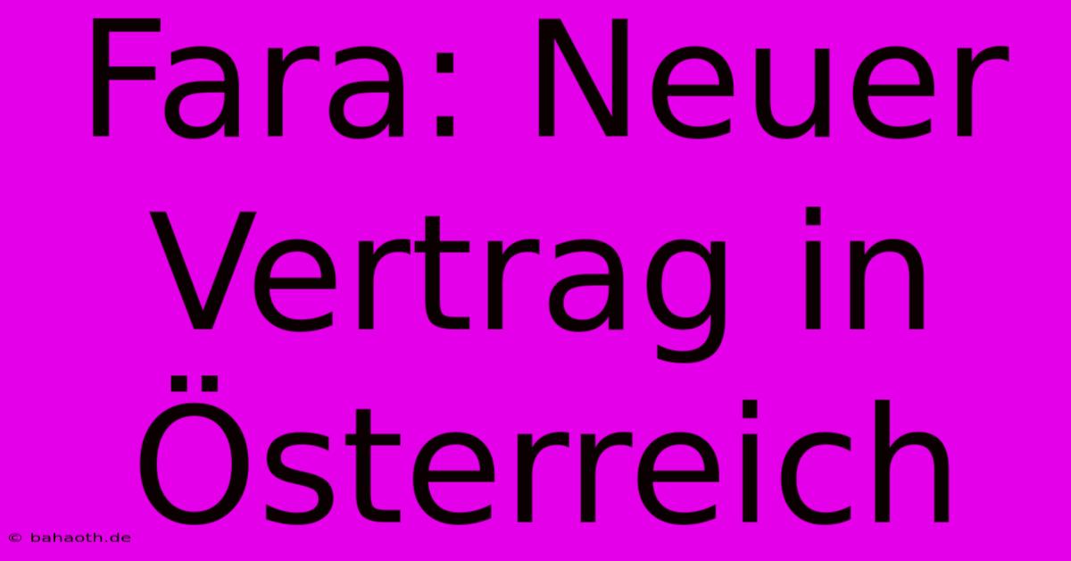 Fara: Neuer Vertrag In Österreich