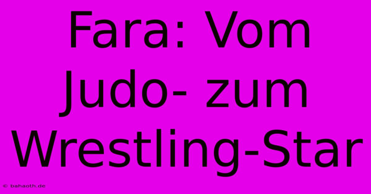 Fara: Vom Judo- Zum Wrestling-Star