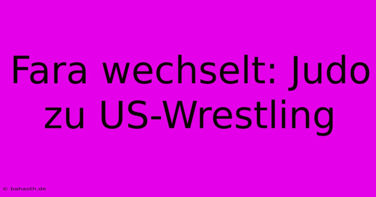 Fara Wechselt: Judo Zu US-Wrestling