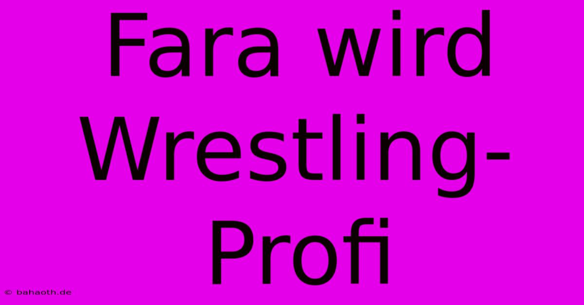 Fara Wird Wrestling-Profi