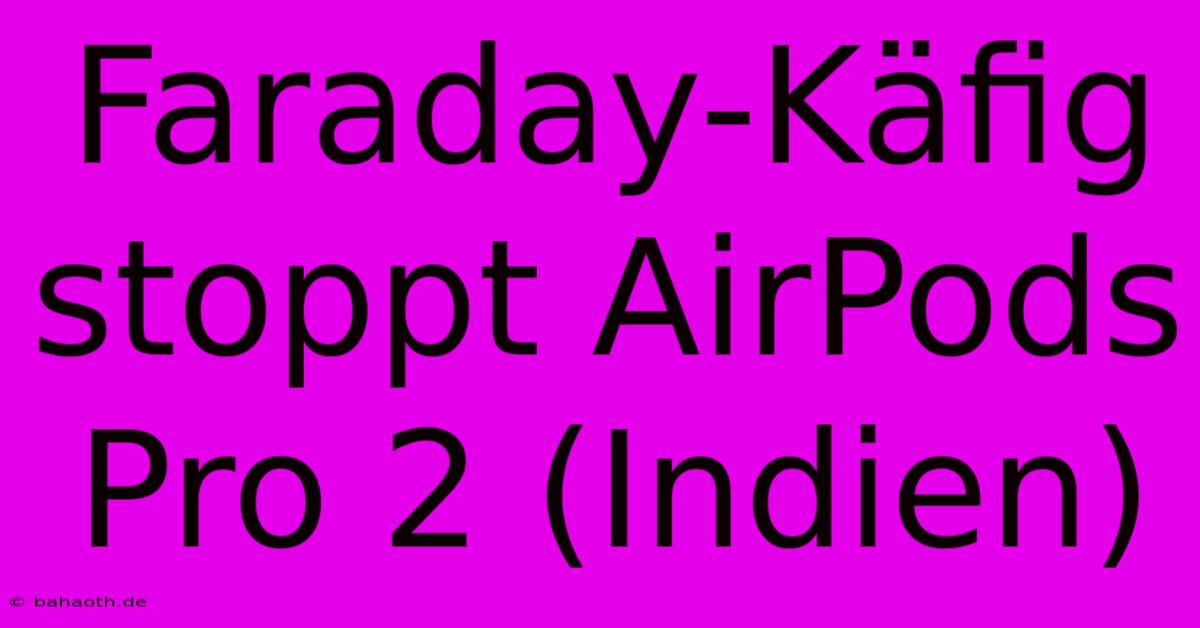 Faraday-Käfig Stoppt AirPods Pro 2 (Indien)