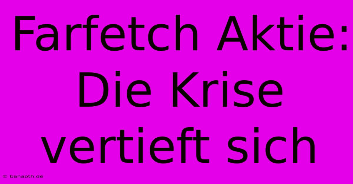 Farfetch Aktie: Die Krise Vertieft Sich