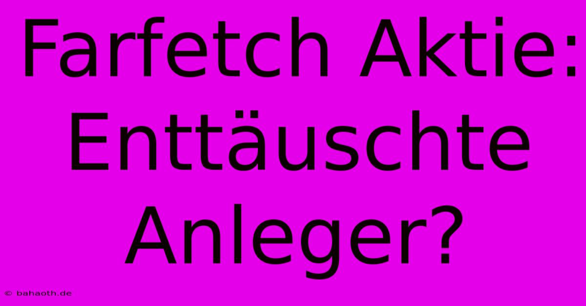 Farfetch Aktie: Enttäuschte Anleger?