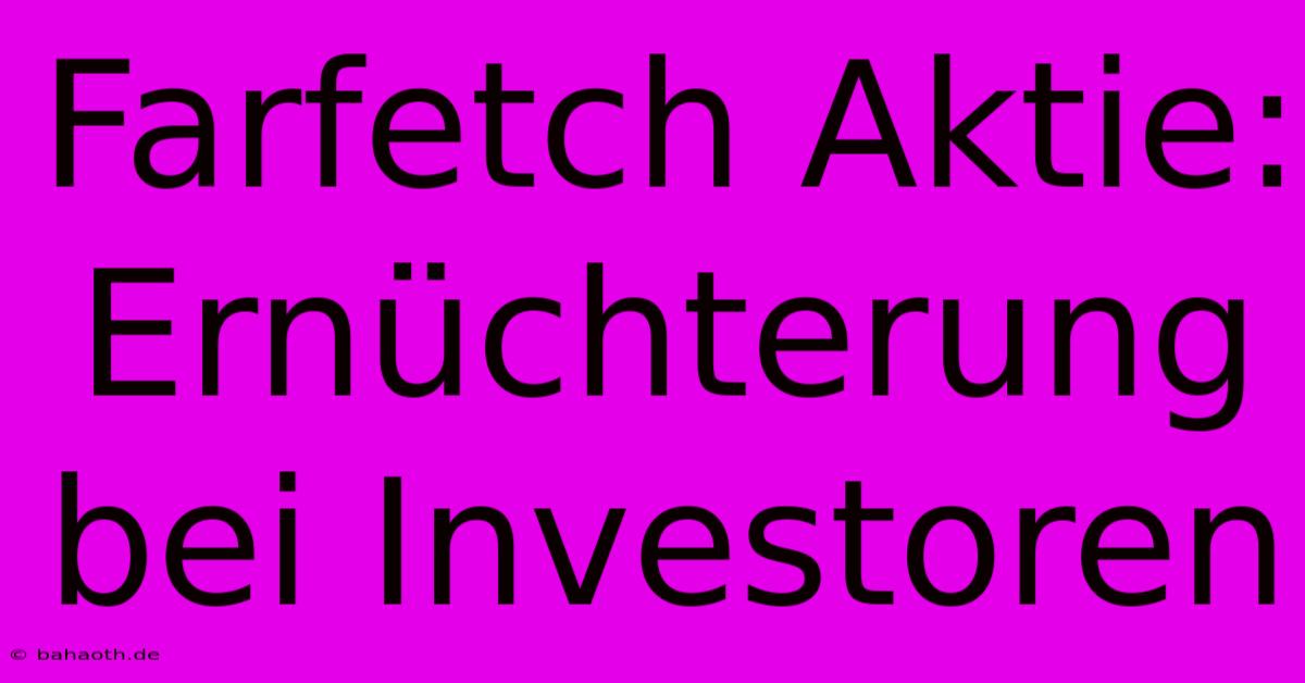 Farfetch Aktie: Ernüchterung Bei Investoren