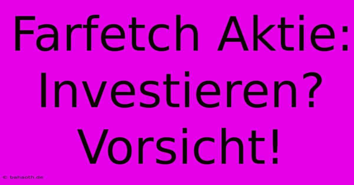 Farfetch Aktie: Investieren? Vorsicht!