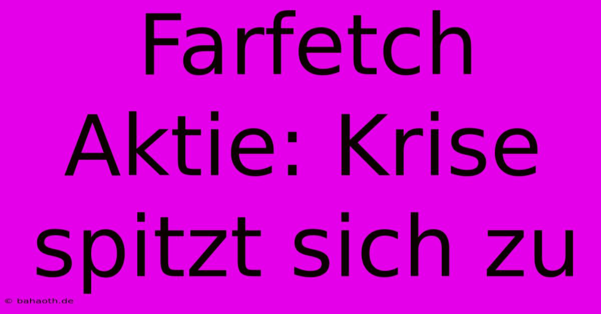 Farfetch Aktie: Krise Spitzt Sich Zu