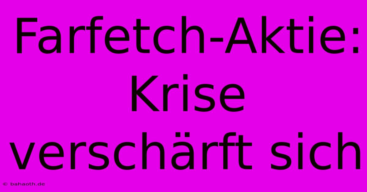 Farfetch-Aktie:  Krise Verschärft Sich