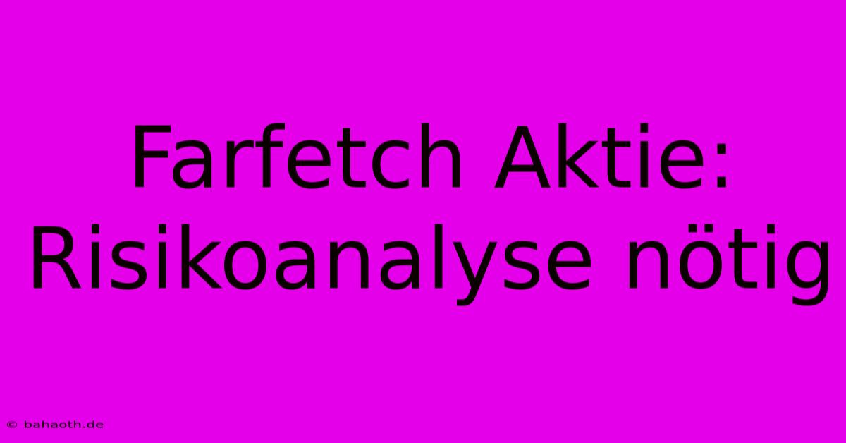 Farfetch Aktie:  Risikoanalyse Nötig