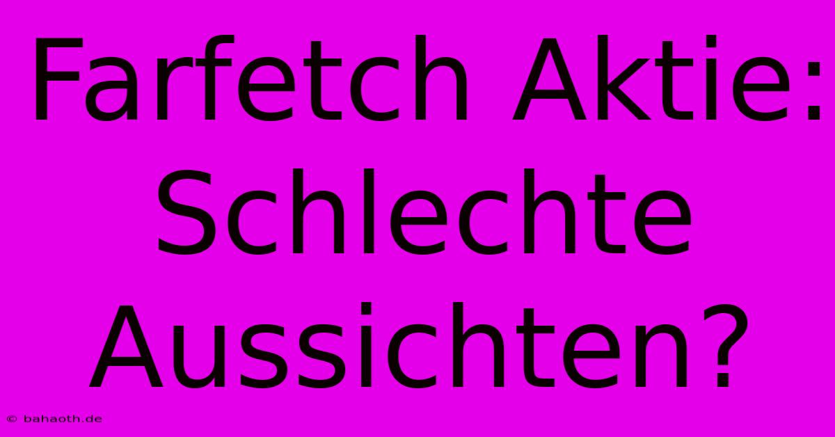 Farfetch Aktie: Schlechte Aussichten?