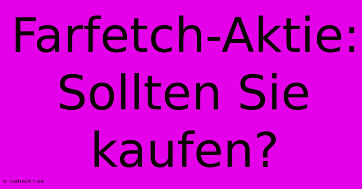 Farfetch-Aktie:  Sollten Sie Kaufen?