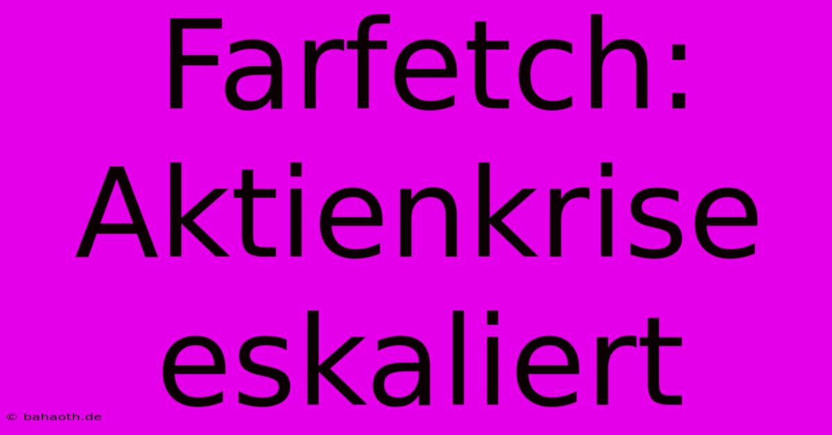 Farfetch: Aktienkrise Eskaliert