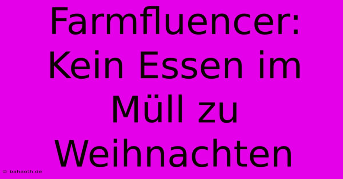 Farmfluencer:  Kein Essen Im Müll Zu Weihnachten