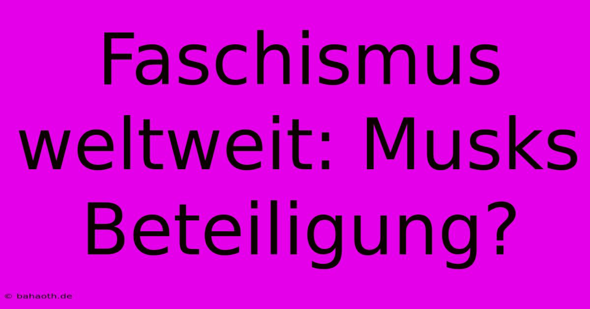 Faschismus Weltweit: Musks Beteiligung?