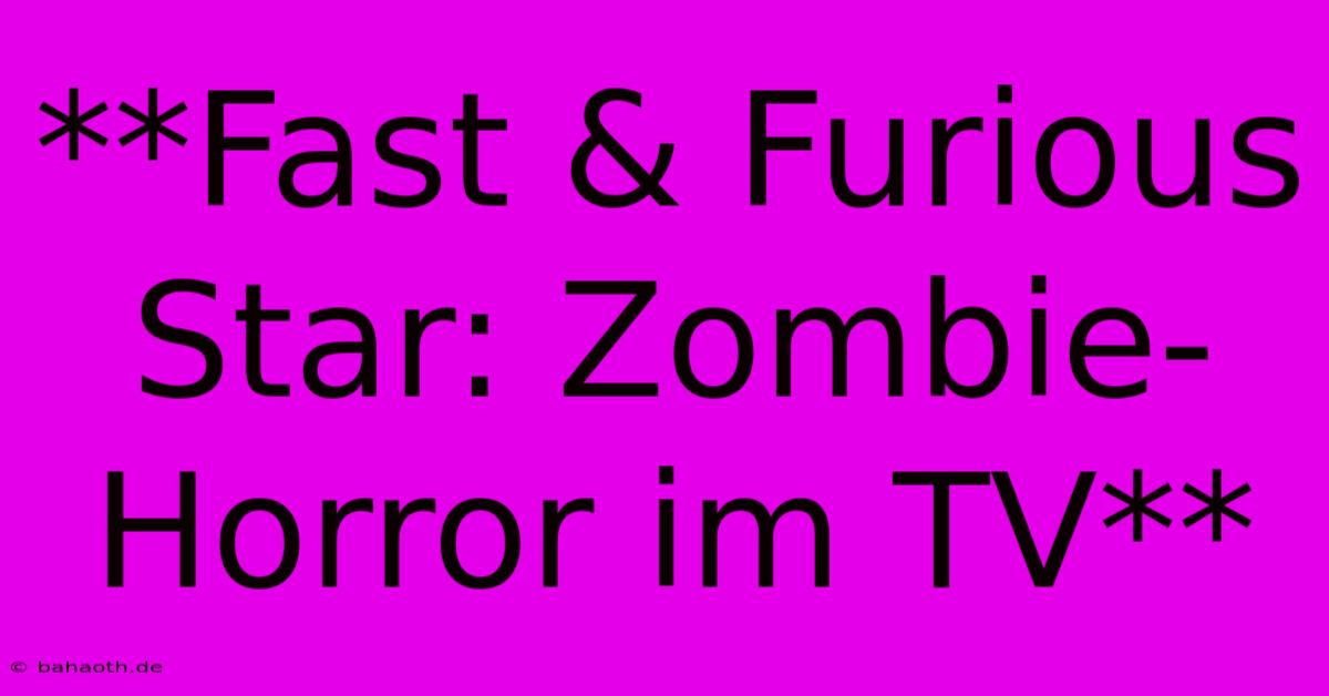 **Fast & Furious Star: Zombie-Horror Im TV**