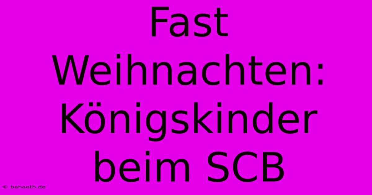 Fast Weihnachten: Königskinder Beim SCB