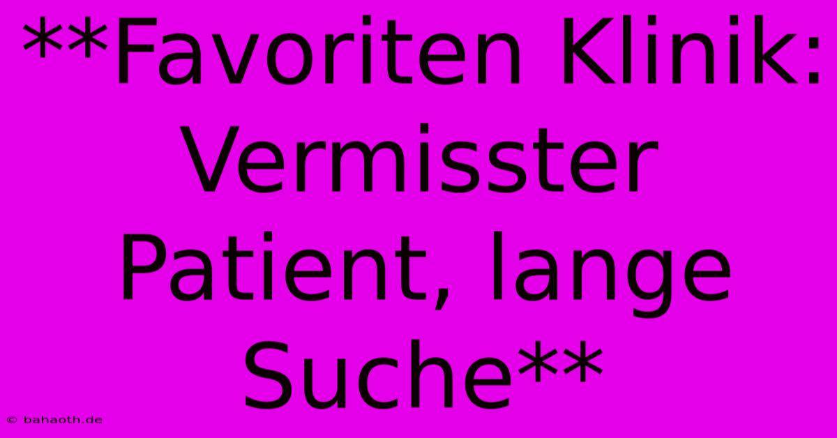 **Favoriten Klinik: Vermisster Patient, Lange Suche**