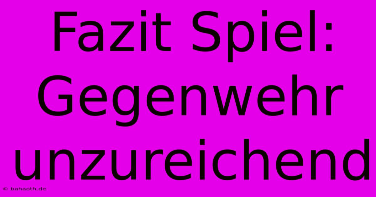 Fazit Spiel: Gegenwehr Unzureichend