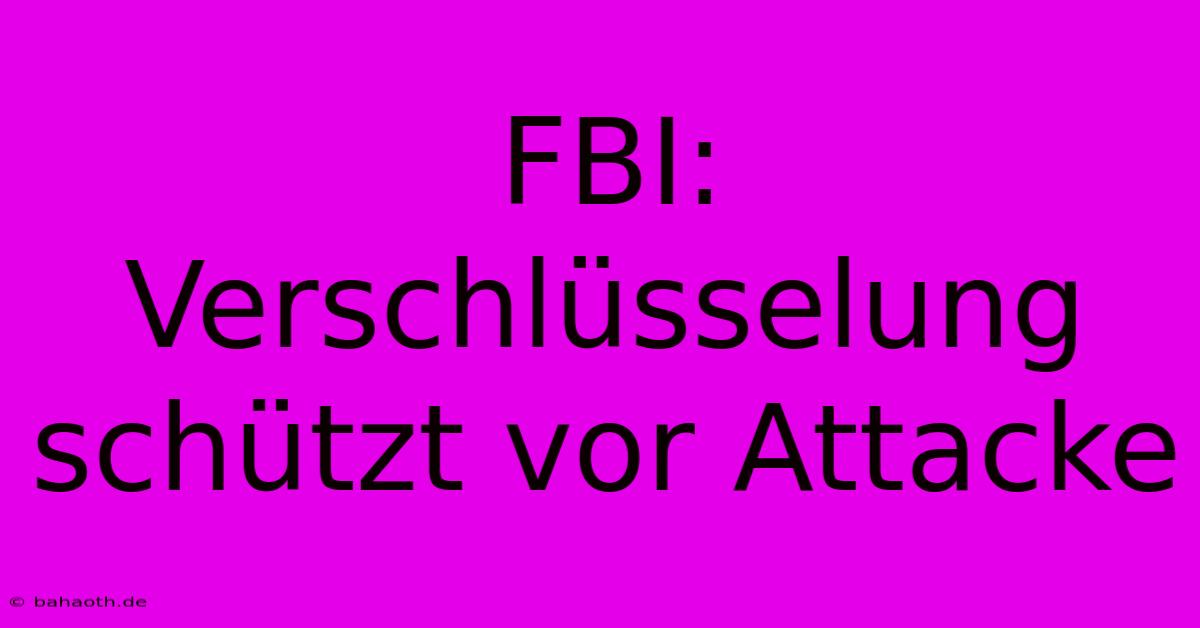 FBI: Verschlüsselung Schützt Vor Attacke