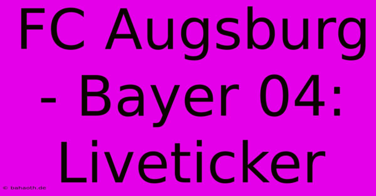 FC Augsburg - Bayer 04: Liveticker