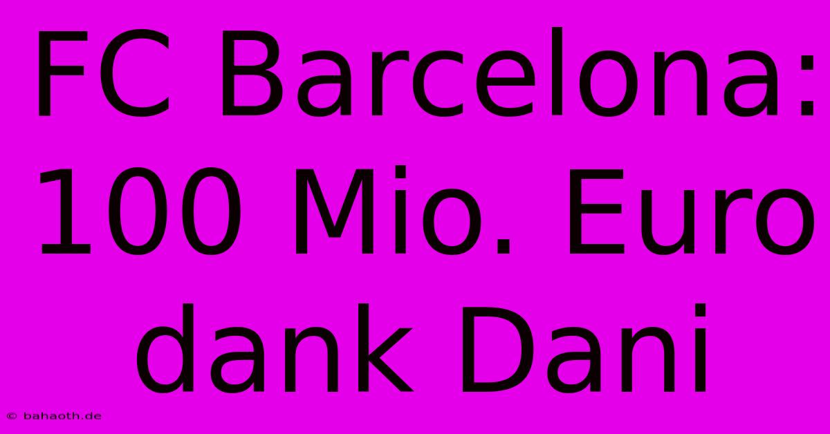 FC Barcelona: 100 Mio. Euro Dank Dani